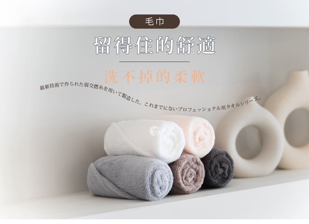 圖片文字：毛巾 留得住的舒適 洗不掉的柔軟 最新技術で作られた弱交撚糸を用いて製造した、これまでにないプロフェッショナル用タオルシリーズ。