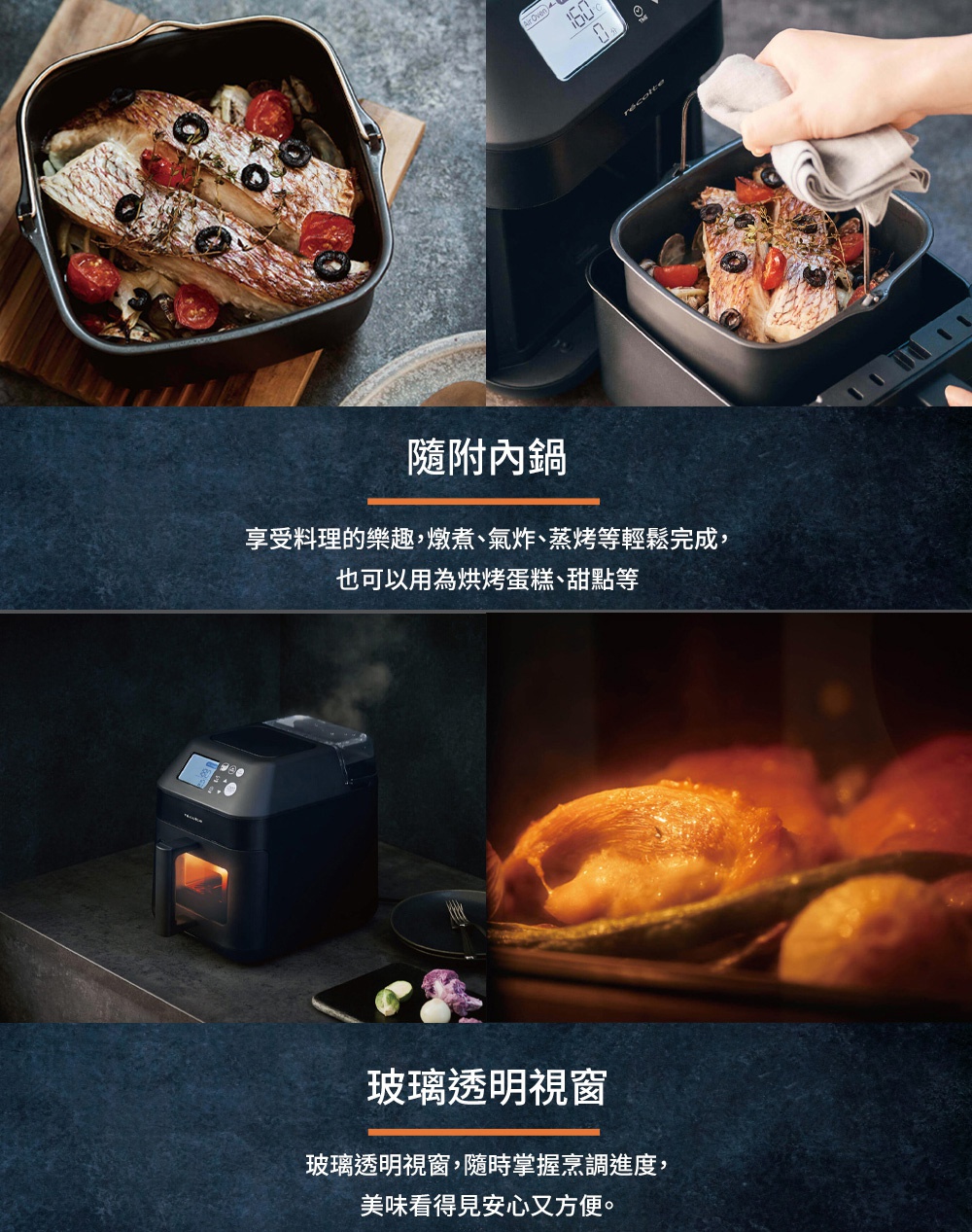 圖片文字：隨附內鍋 享受料理的樂趣,燉煮、氣炸、蒸烤等輕鬆完成,也可以用為烘烤蛋糕、甜點等 玻璃透明視窗 玻璃透明視窗,隨時掌握烹調進度,美味看得見安心又方便。
