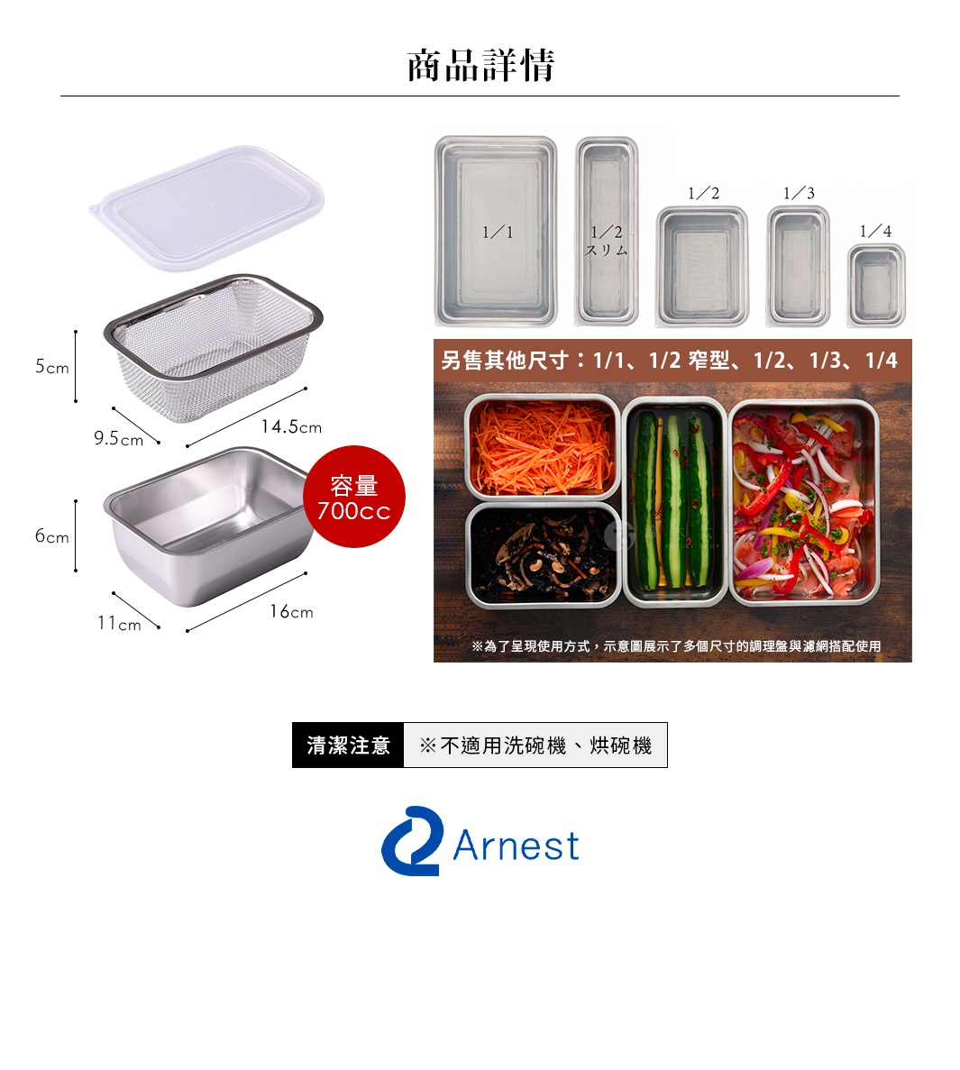 圖片文字：商品詳情。Arnest不鏽鋼多功能濾網保鮮盒1/4尺寸，包含調理盤、濾網與透明蓋。調理盤尺寸為16乘11乘6公分，容量700cc，濾網為14.5乘9.5乘5公分。另有1/1、1/2窄型、1/2、1/3等其他尺寸可選。底部展示食材盛裝範例，說明多個尺寸可搭配使用。清潔注意不適用洗碗機與烘碗機。