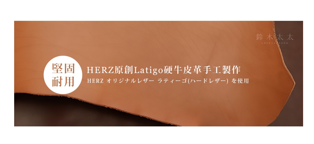 HERZ原創Latigo硬牛皮革手工製作，質地堅固耐用

堅牢で厚みがあるのが特徴

HERZ オリジナルレザー ラティーゴ(ハードレザー) を使用
